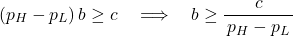 \[(p_H - p_L)\,b \ge c \quad\Longrightarrow\quad b \ge \frac{c}{\,p_H - p_L\,}\]