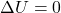\Delta U=0