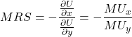 \begin{equation*} MRS = - \frac{\frac{\partial U}{\partial x}}{\frac{\partial U}{\partial y}} = - \frac{MU_x}{MU_y} \end{equation*}