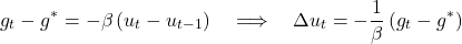 \[g_t - g^* = -\beta\,(u_t - u_{t-1}) \quad\Longrightarrow\quad \Delta u_t = -\frac{1}{\beta}\,(g_t - g^*)\]