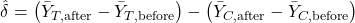 \[\hat{\delta} = \big(\bar{Y}_{T,\text{after}} - \bar{Y}_{T,\text{before}}\big) - \big(\bar{Y}_{C,\text{after}} - \bar{Y}_{C,\text{before}}\big)\]
