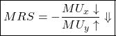 \begin{equation*} \nonumber \boxed  { MRS =  - \frac{MU_x\downarrow}{MU_y\uparrow}\Downarrow} \end{equation*}